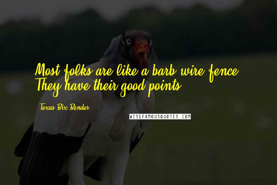 Texas Bix Bender Quotes: Most folks are like a barb-wire fence. They have their good points.