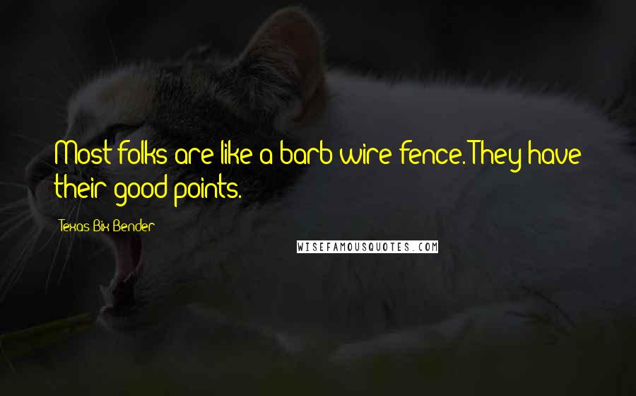 Texas Bix Bender Quotes: Most folks are like a barb-wire fence. They have their good points.