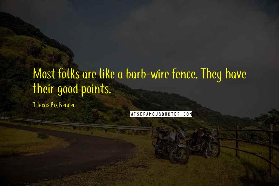 Texas Bix Bender Quotes: Most folks are like a barb-wire fence. They have their good points.