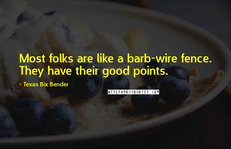 Texas Bix Bender Quotes: Most folks are like a barb-wire fence. They have their good points.