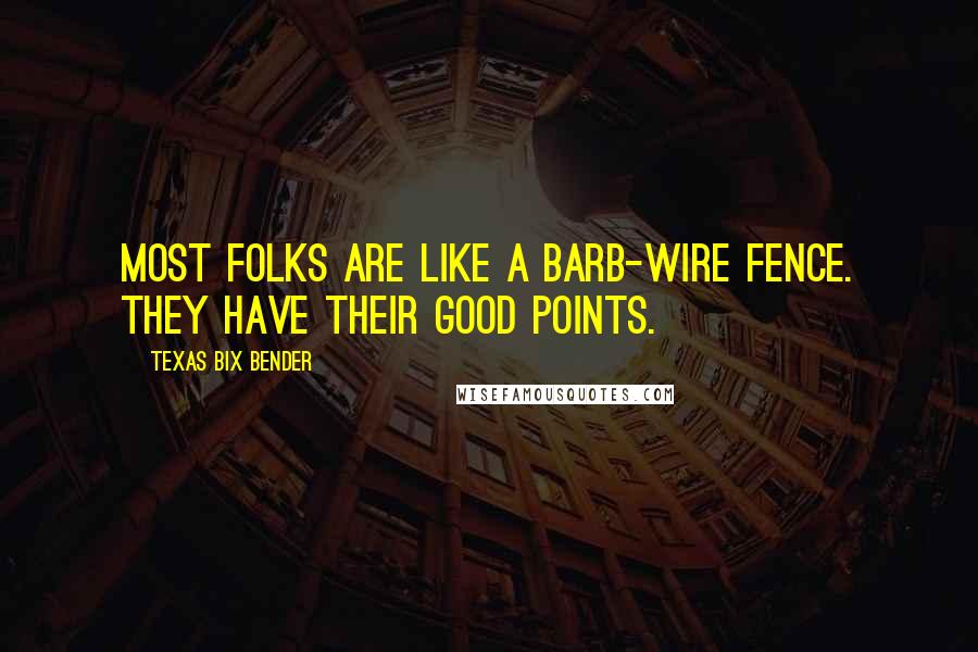 Texas Bix Bender Quotes: Most folks are like a barb-wire fence. They have their good points.