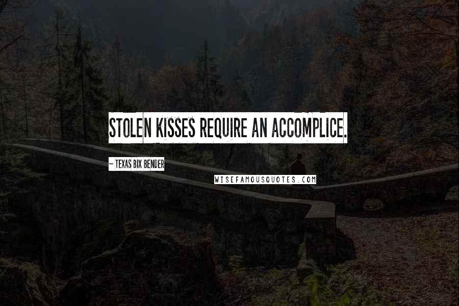 Texas Bix Bender Quotes: Stolen kisses require an accomplice.