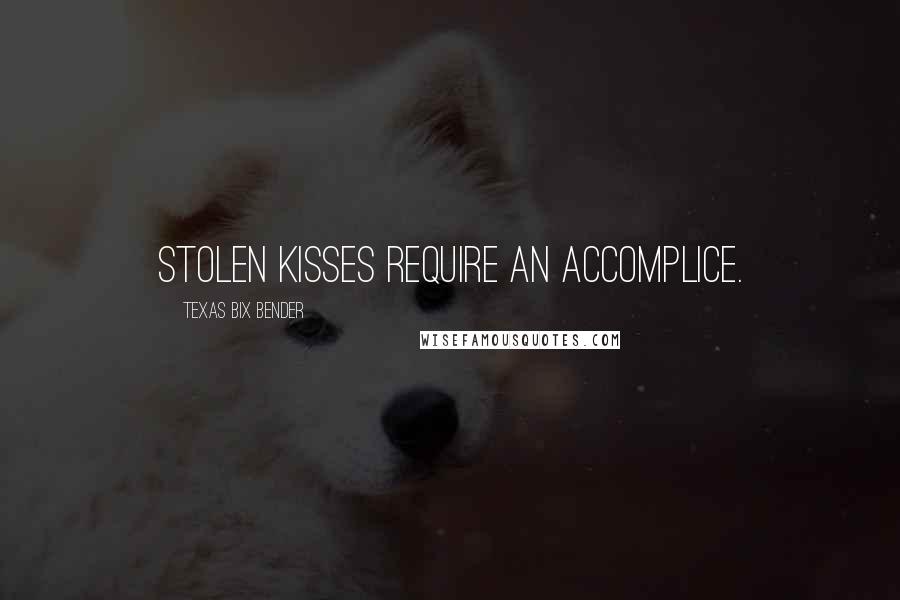 Texas Bix Bender Quotes: Stolen kisses require an accomplice.