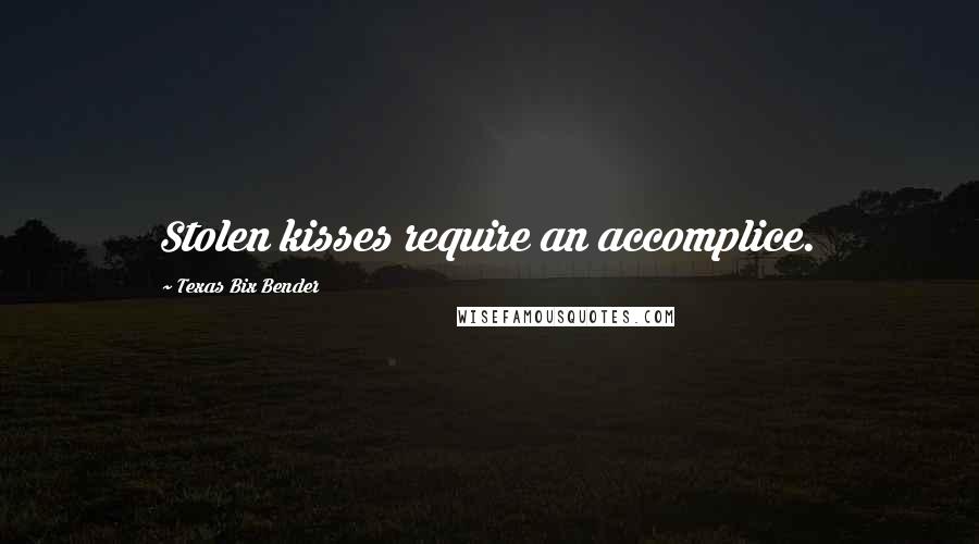 Texas Bix Bender Quotes: Stolen kisses require an accomplice.
