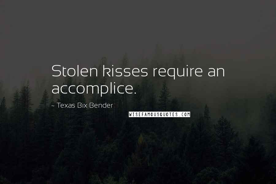 Texas Bix Bender Quotes: Stolen kisses require an accomplice.
