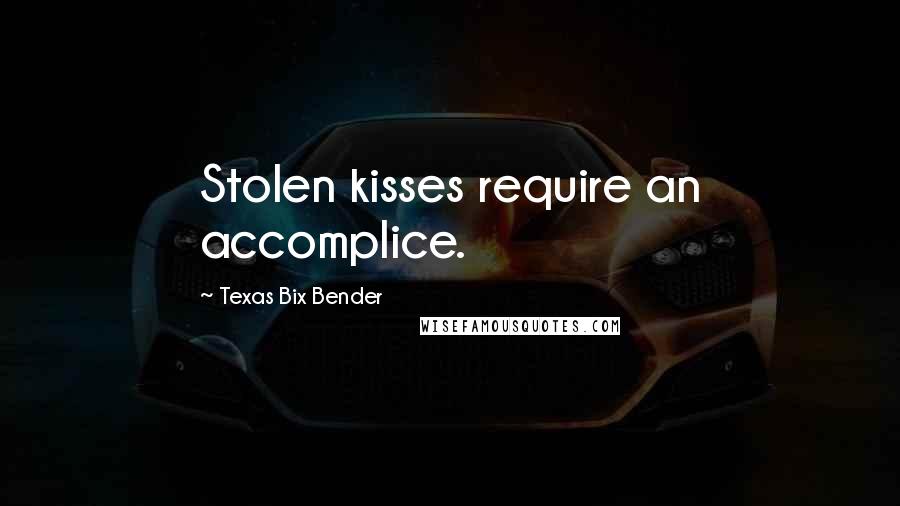 Texas Bix Bender Quotes: Stolen kisses require an accomplice.