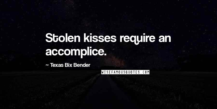 Texas Bix Bender Quotes: Stolen kisses require an accomplice.