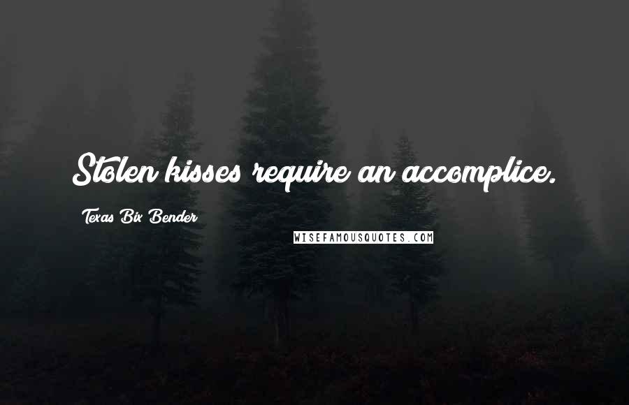 Texas Bix Bender Quotes: Stolen kisses require an accomplice.