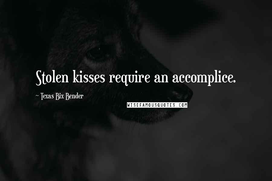 Texas Bix Bender Quotes: Stolen kisses require an accomplice.