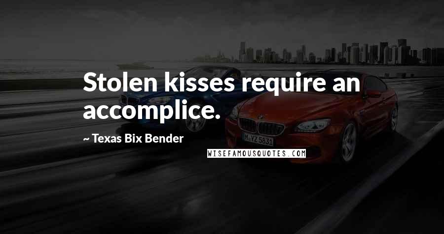 Texas Bix Bender Quotes: Stolen kisses require an accomplice.