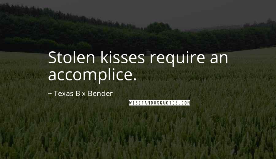 Texas Bix Bender Quotes: Stolen kisses require an accomplice.