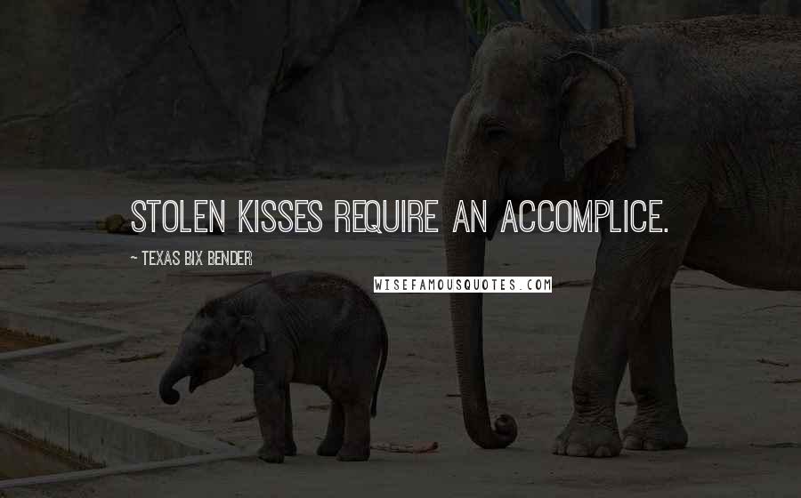 Texas Bix Bender Quotes: Stolen kisses require an accomplice.