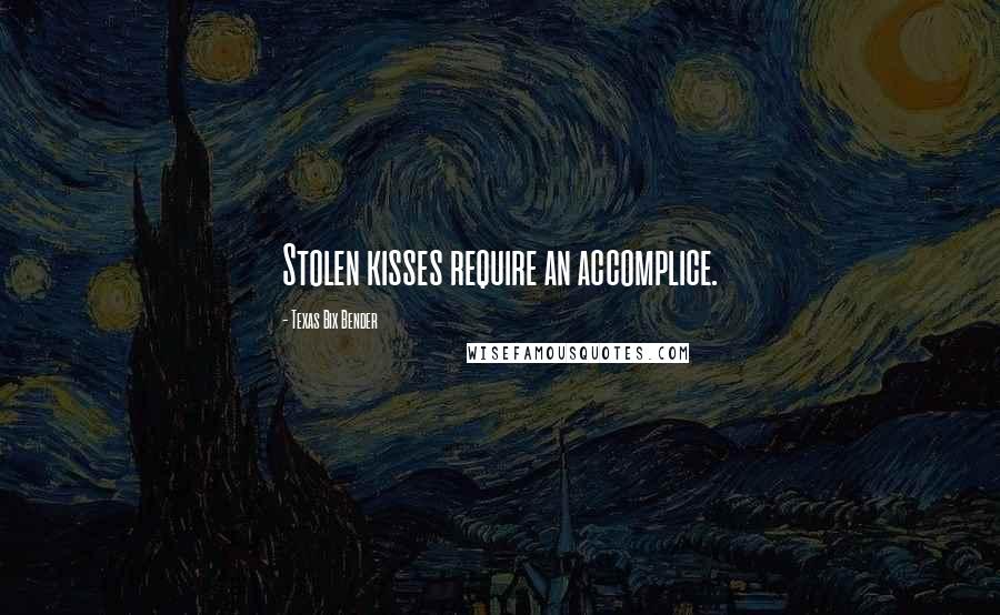 Texas Bix Bender Quotes: Stolen kisses require an accomplice.