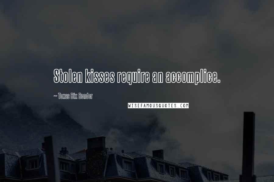 Texas Bix Bender Quotes: Stolen kisses require an accomplice.