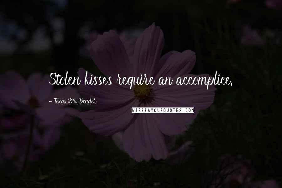 Texas Bix Bender Quotes: Stolen kisses require an accomplice.