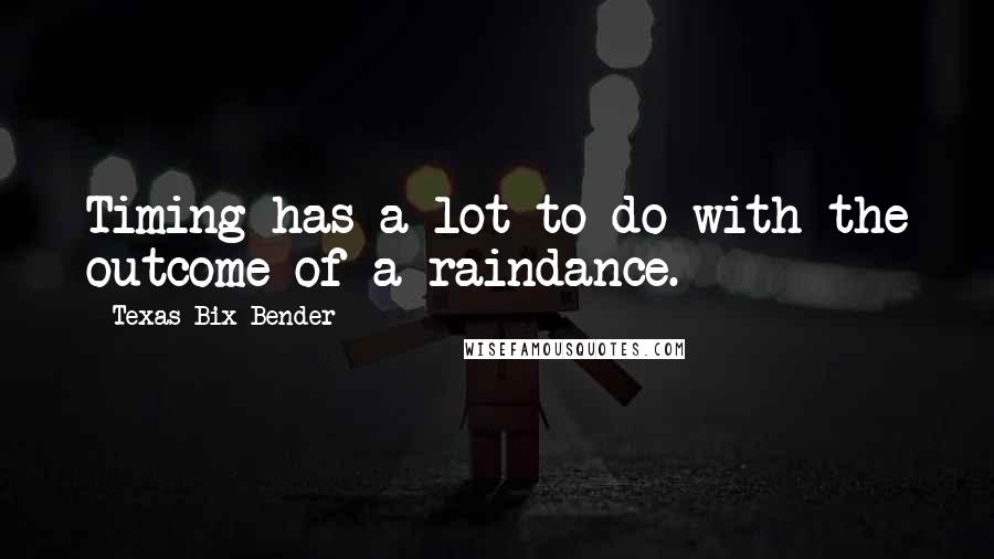 Texas Bix Bender Quotes: Timing has a lot to do with the outcome of a raindance.