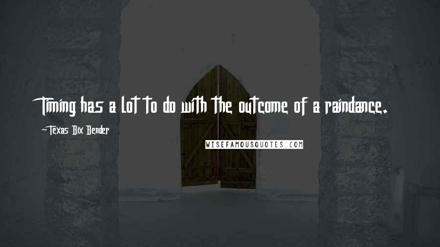 Texas Bix Bender Quotes: Timing has a lot to do with the outcome of a raindance.