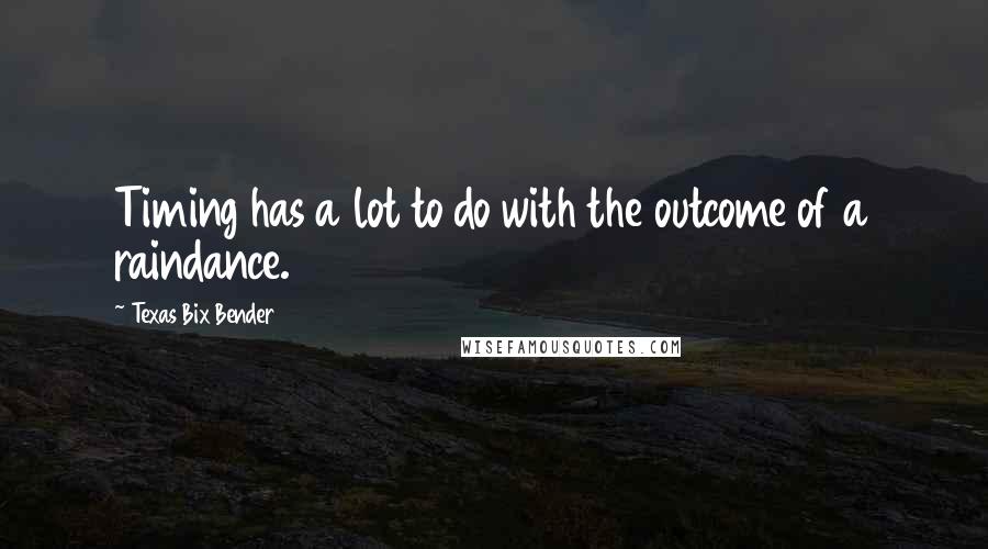 Texas Bix Bender Quotes: Timing has a lot to do with the outcome of a raindance.