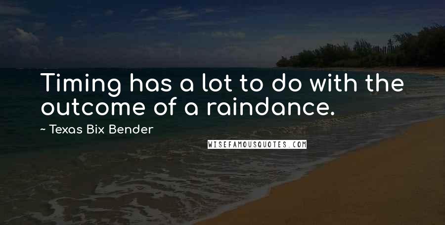 Texas Bix Bender Quotes: Timing has a lot to do with the outcome of a raindance.