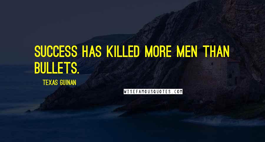 Texas Guinan Quotes: Success has killed more men than bullets.