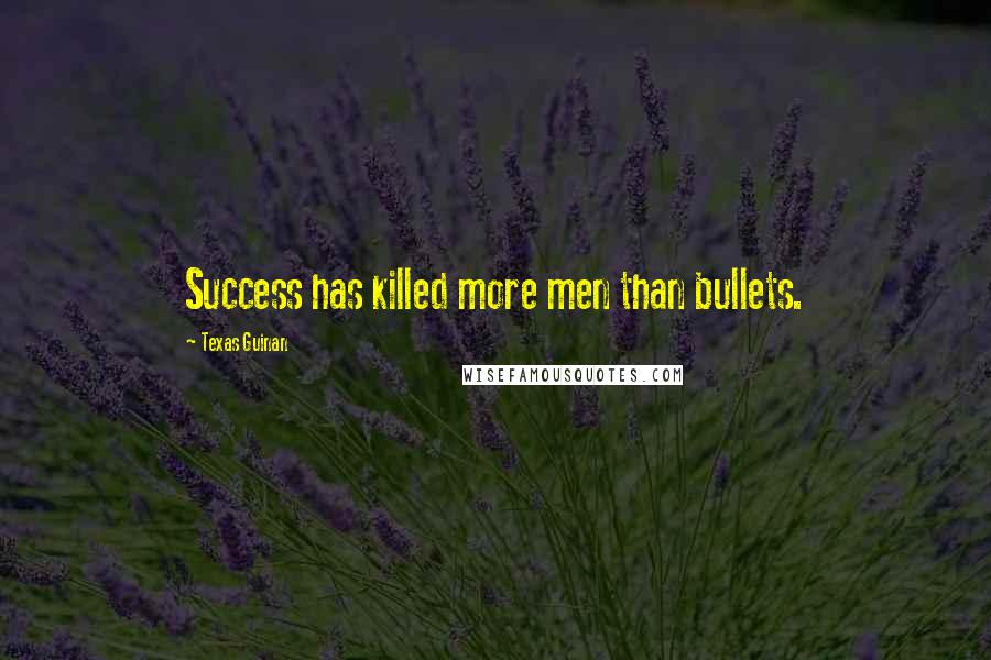 Texas Guinan Quotes: Success has killed more men than bullets.