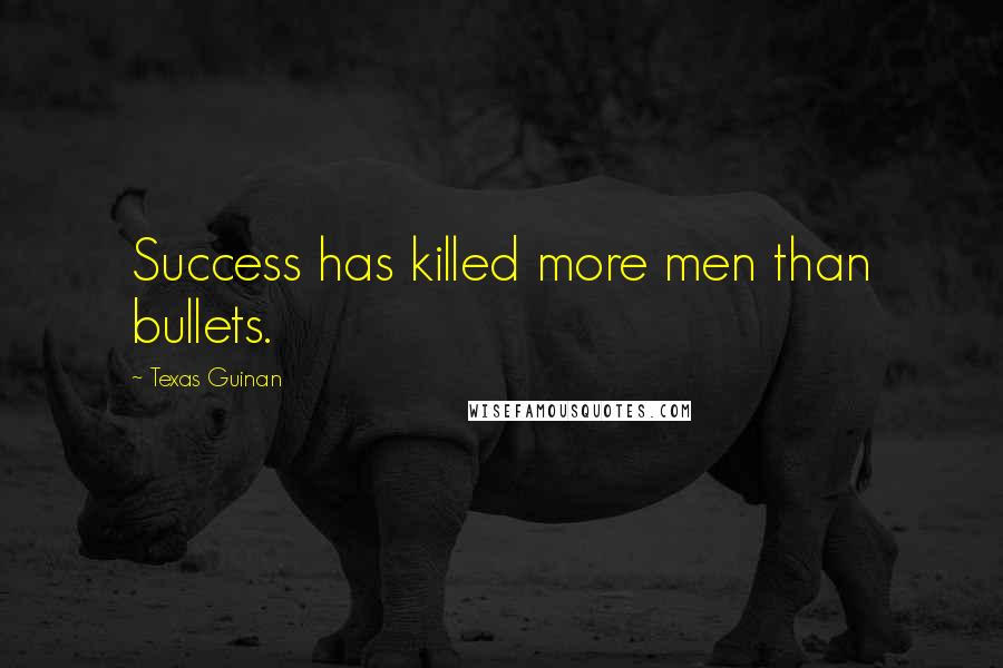 Texas Guinan Quotes: Success has killed more men than bullets.