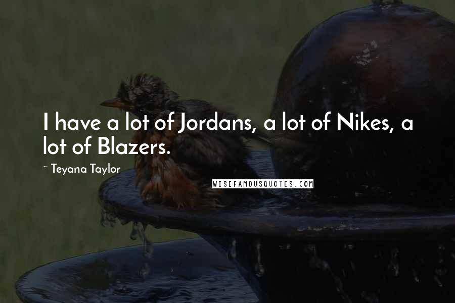 Teyana Taylor Quotes: I have a lot of Jordans, a lot of Nikes, a lot of Blazers.