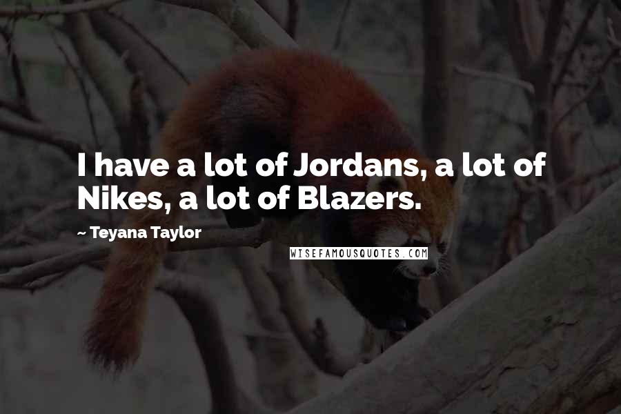 Teyana Taylor Quotes: I have a lot of Jordans, a lot of Nikes, a lot of Blazers.