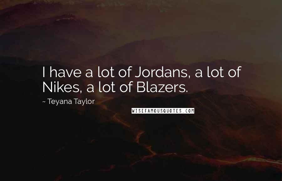 Teyana Taylor Quotes: I have a lot of Jordans, a lot of Nikes, a lot of Blazers.