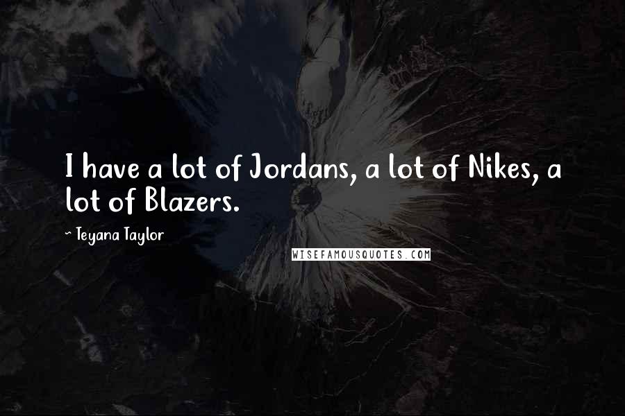 Teyana Taylor Quotes: I have a lot of Jordans, a lot of Nikes, a lot of Blazers.