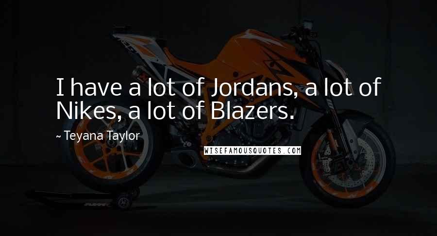 Teyana Taylor Quotes: I have a lot of Jordans, a lot of Nikes, a lot of Blazers.