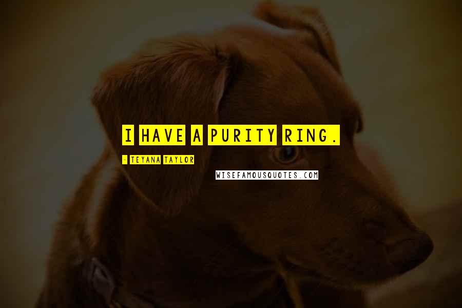 Teyana Taylor Quotes: I have a purity ring.