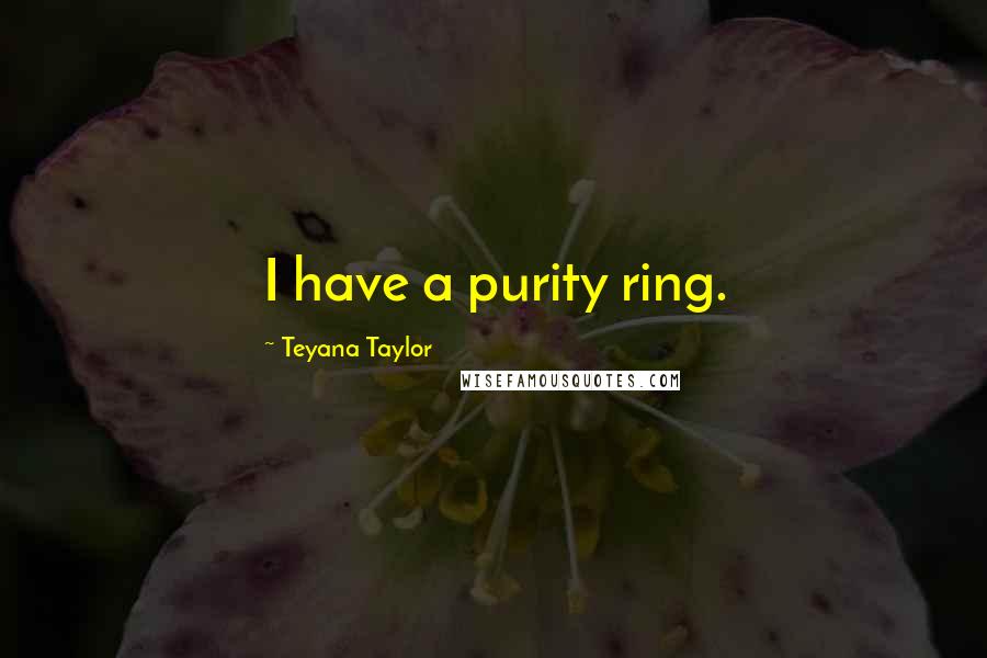 Teyana Taylor Quotes: I have a purity ring.