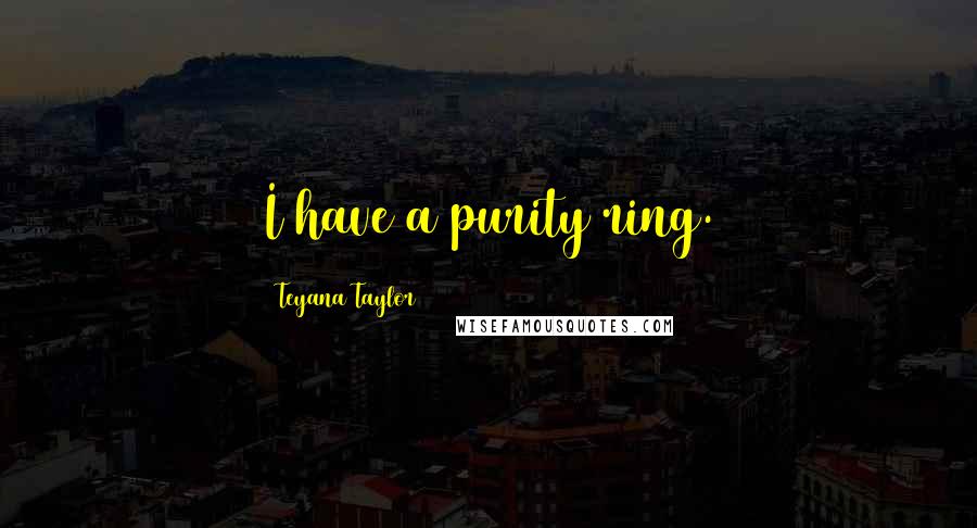Teyana Taylor Quotes: I have a purity ring.