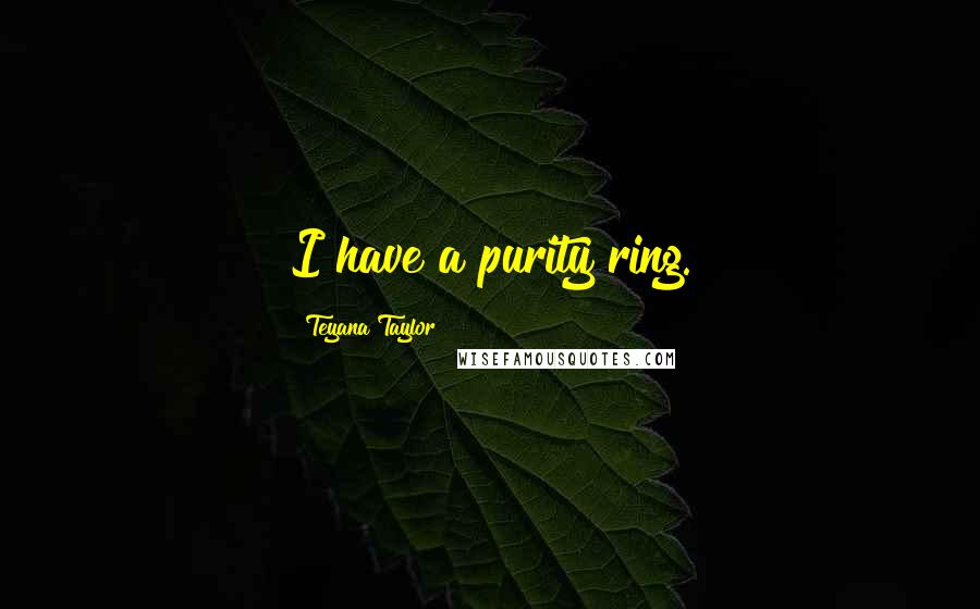 Teyana Taylor Quotes: I have a purity ring.