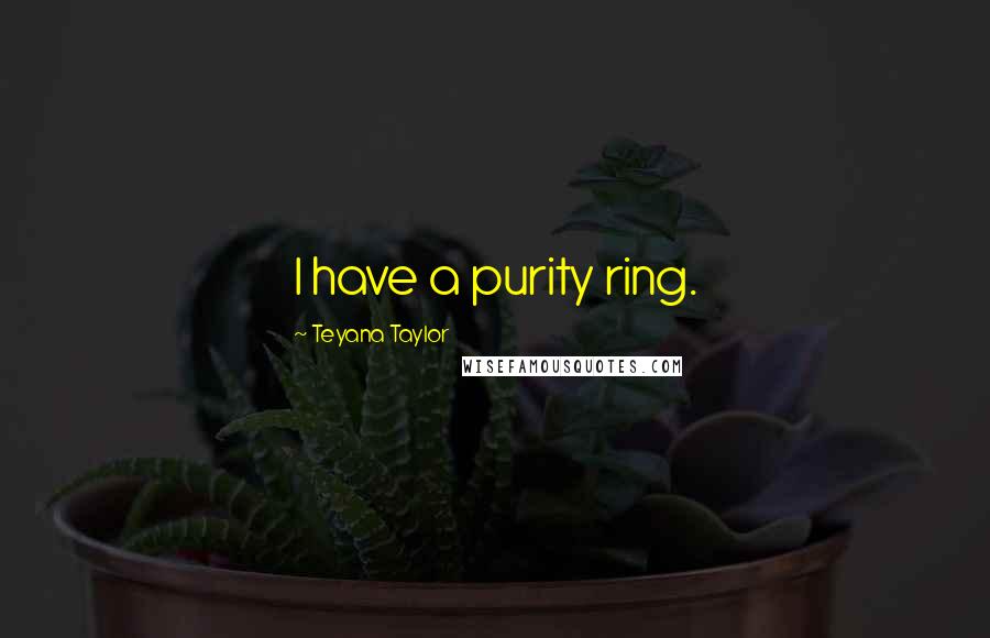 Teyana Taylor Quotes: I have a purity ring.