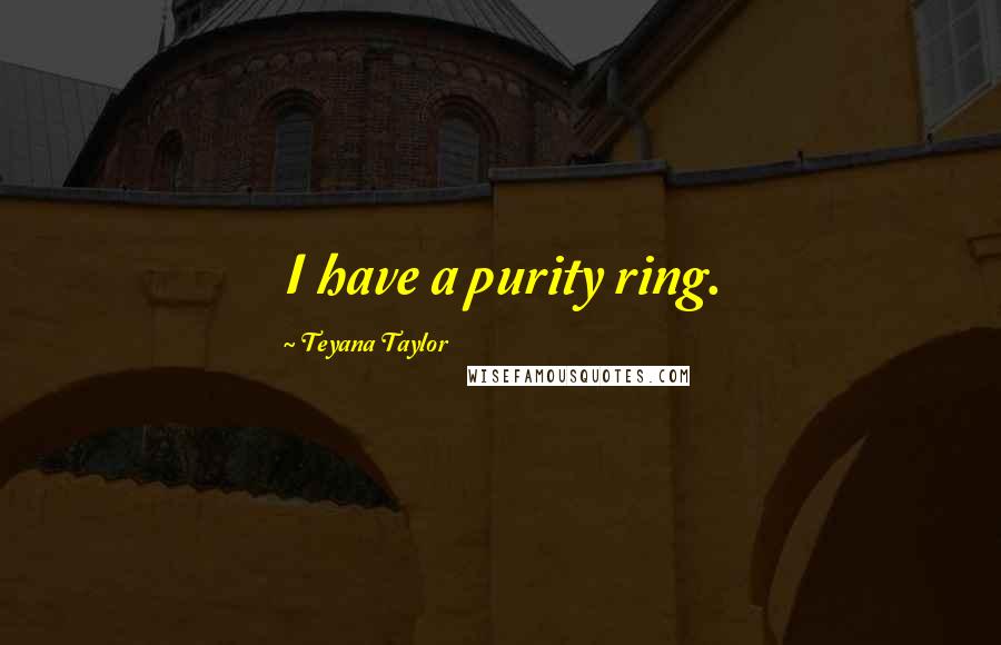 Teyana Taylor Quotes: I have a purity ring.