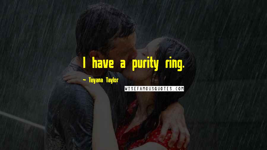 Teyana Taylor Quotes: I have a purity ring.