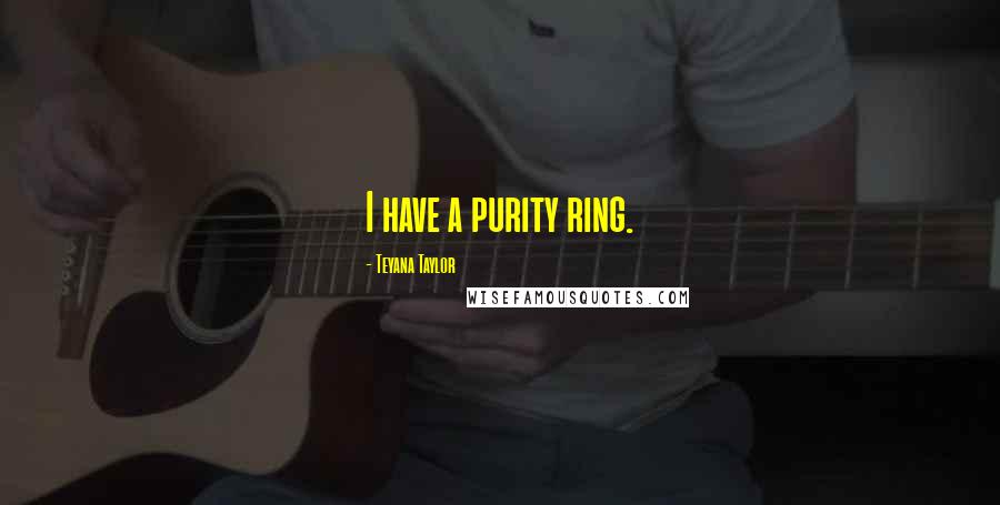 Teyana Taylor Quotes: I have a purity ring.