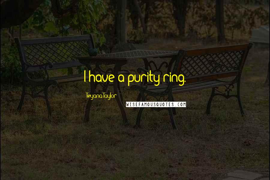 Teyana Taylor Quotes: I have a purity ring.