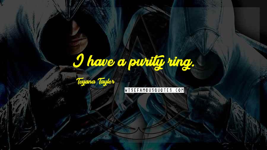 Teyana Taylor Quotes: I have a purity ring.