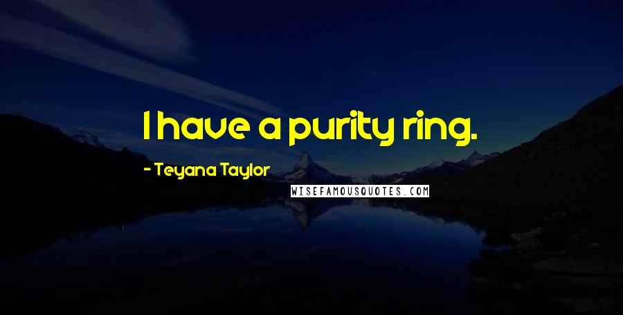 Teyana Taylor Quotes: I have a purity ring.