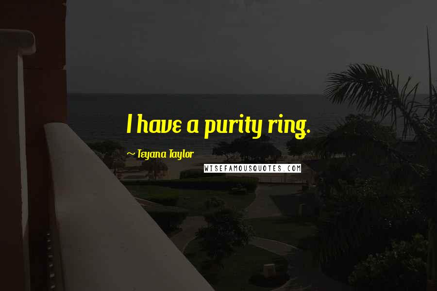Teyana Taylor Quotes: I have a purity ring.