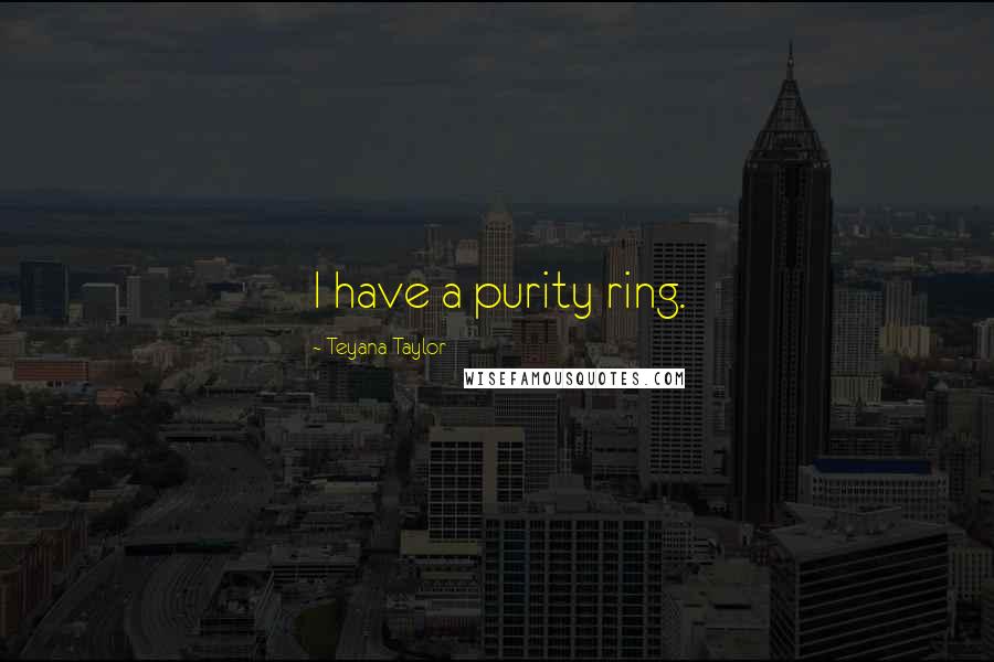 Teyana Taylor Quotes: I have a purity ring.