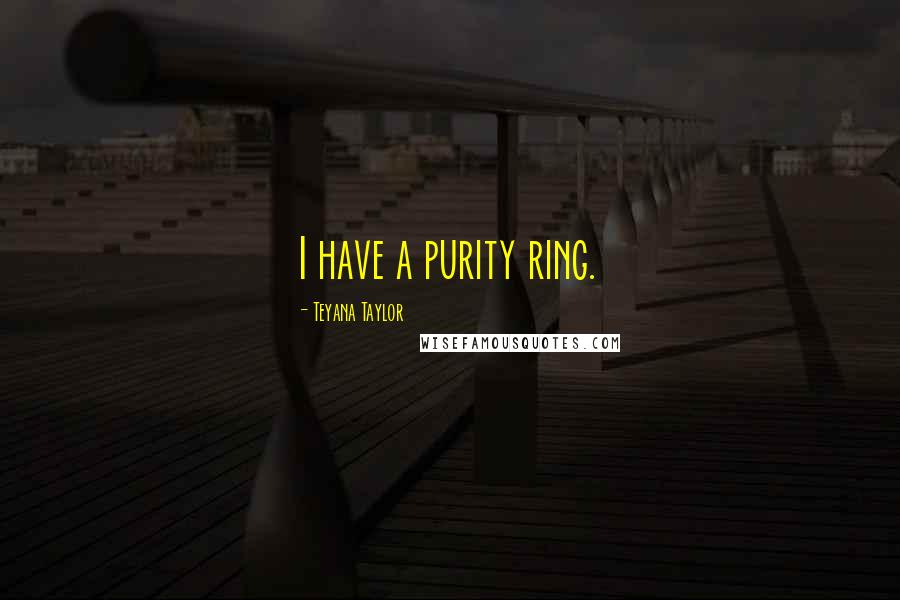 Teyana Taylor Quotes: I have a purity ring.