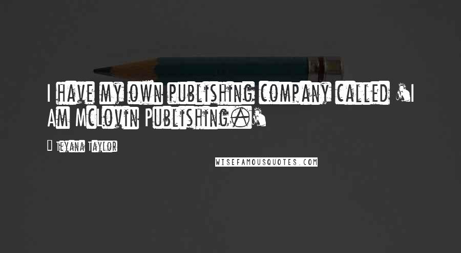 Teyana Taylor Quotes: I have my own publishing company called 'I Am McLovin Publishing.'