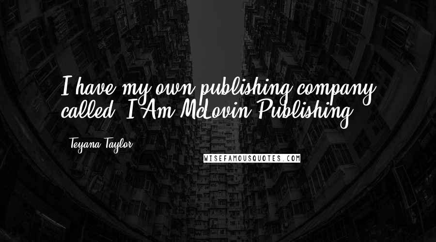 Teyana Taylor Quotes: I have my own publishing company called 'I Am McLovin Publishing.'