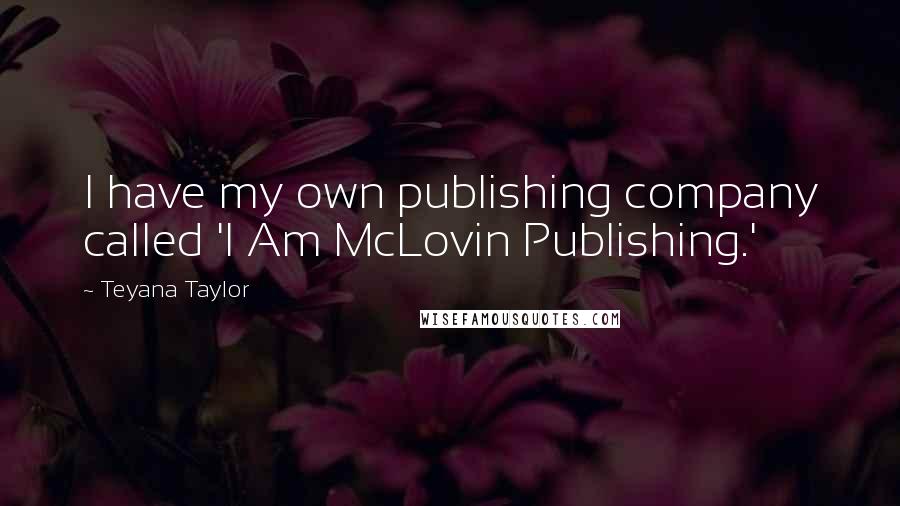 Teyana Taylor Quotes: I have my own publishing company called 'I Am McLovin Publishing.'