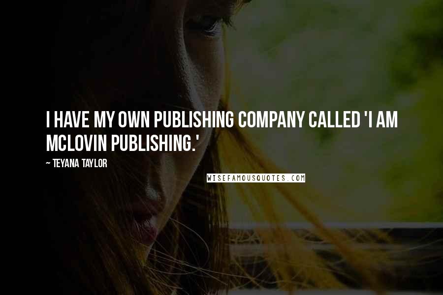 Teyana Taylor Quotes: I have my own publishing company called 'I Am McLovin Publishing.'