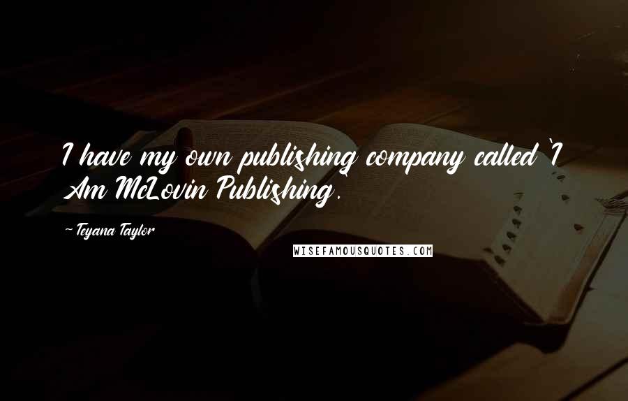 Teyana Taylor Quotes: I have my own publishing company called 'I Am McLovin Publishing.'